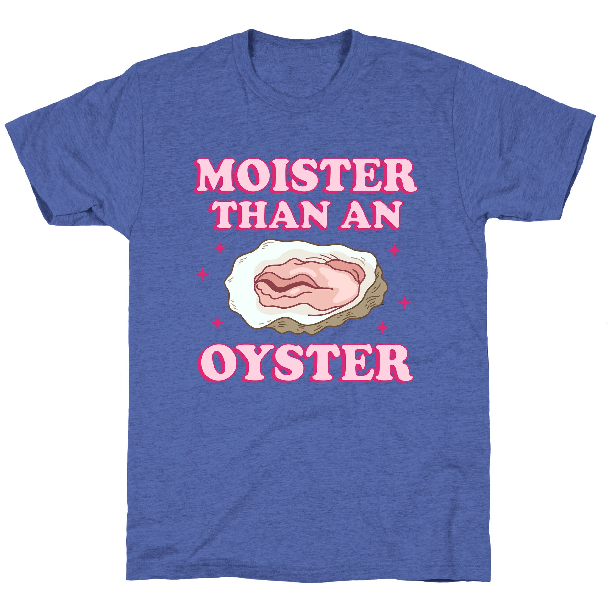Moister Than An Oyster Pink Unisex Triblend Tee