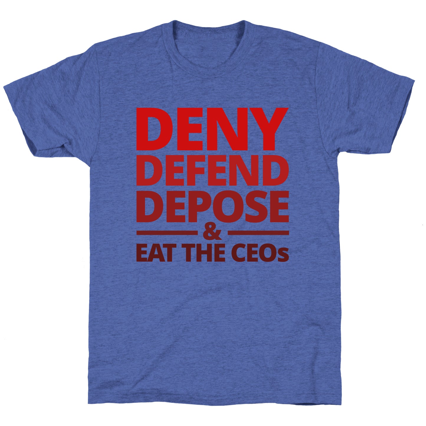 Deny Defend Depose Eat the CEOs Unisex Triblend Tee