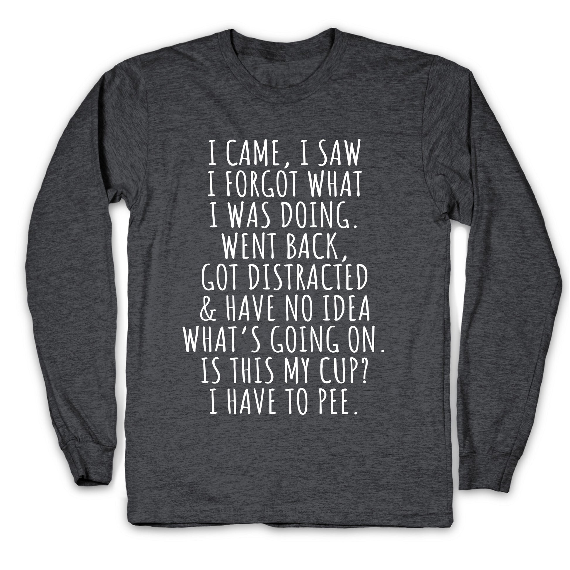 I Came I Saw I Forgot What I Was Doing Longsleeve Tee