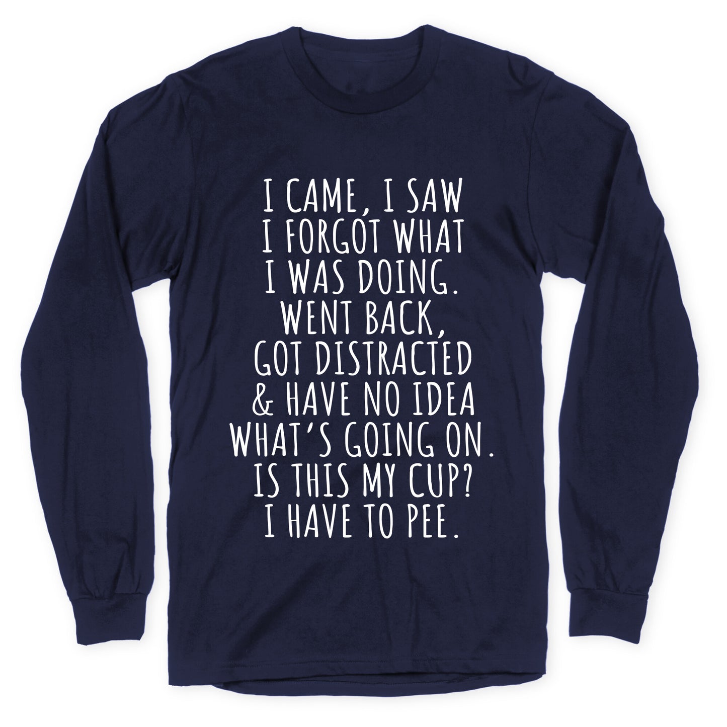 I Came I Saw I Forgot What I Was Doing Longsleeve Tee
