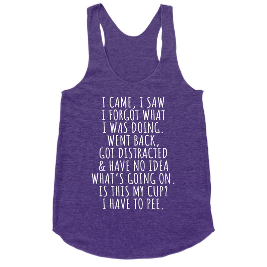 I Came I Saw I Forgot What I Was Doing Racerback Tank