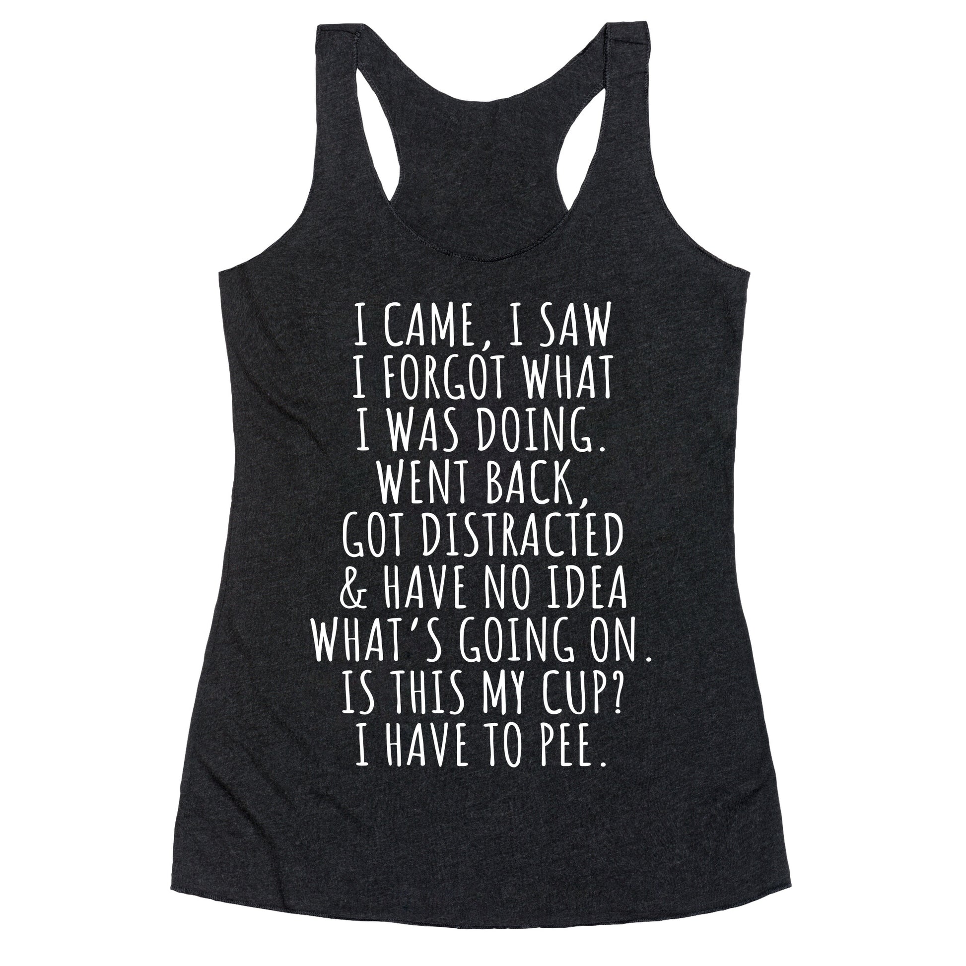 I Came I Saw I Forgot What I Was Doing Racerback Tank