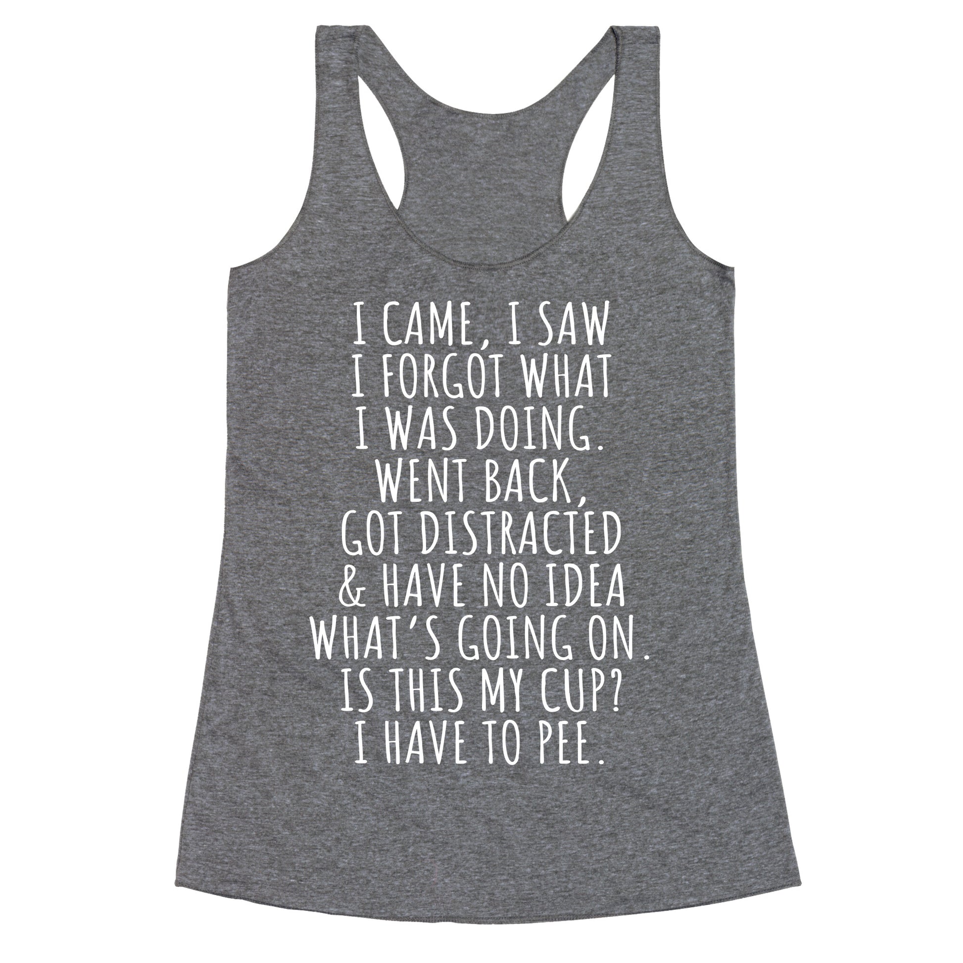 I Came I Saw I Forgot What I Was Doing Racerback Tank