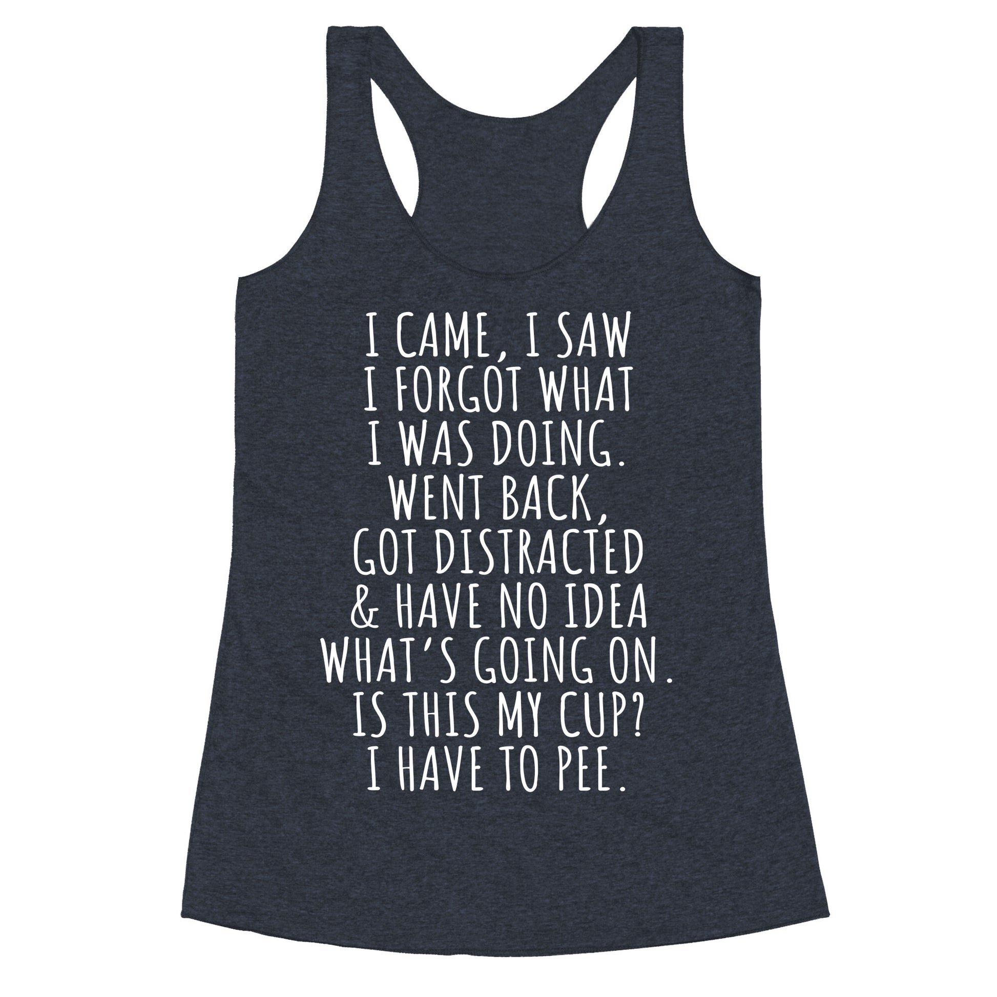I Came I Saw I Forgot What I Was Doing Racerback Tank