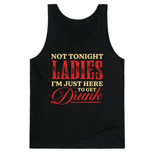 Not Tonight Ladies Im Just Here to Get Drunk Tank Top