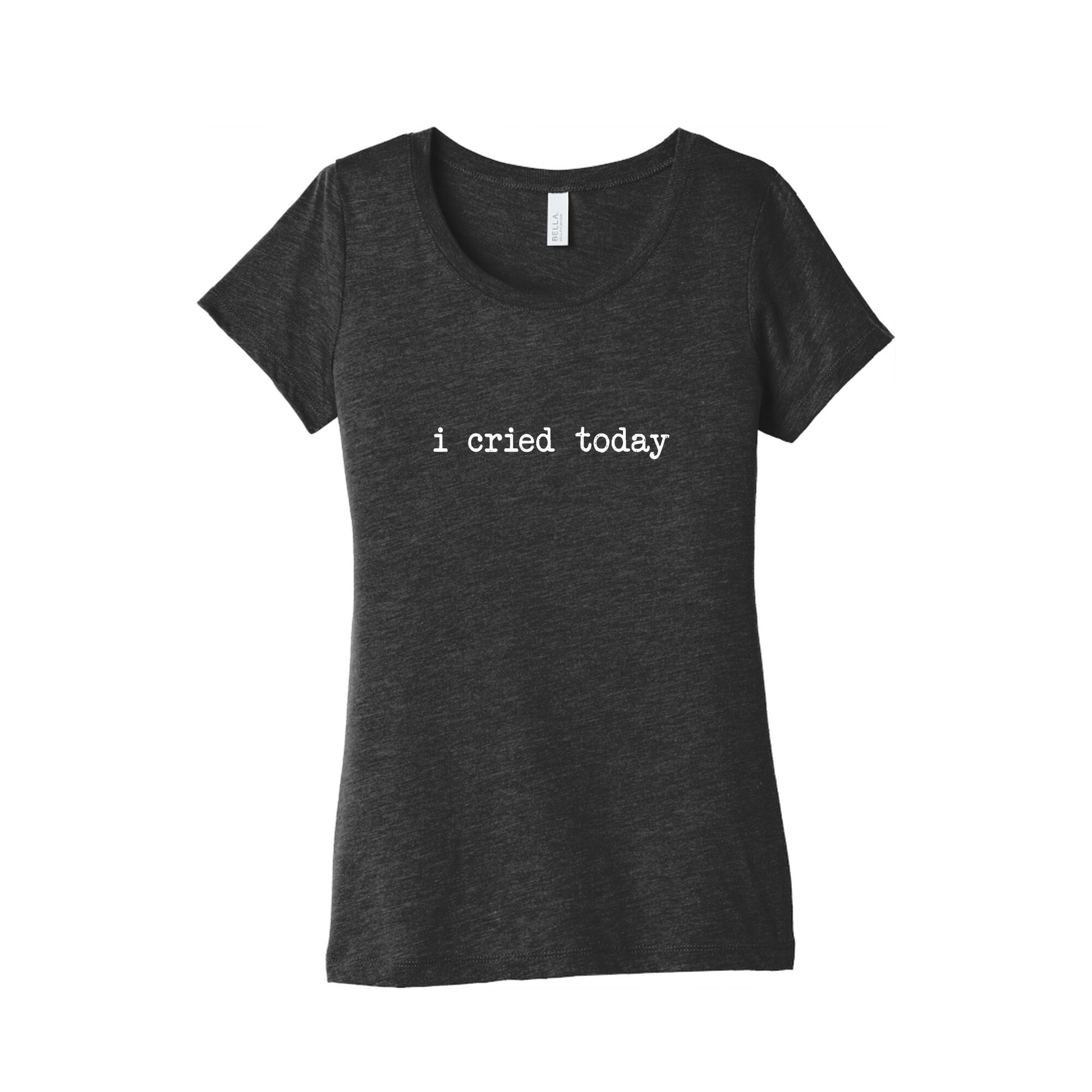 I Cried Today Womens Triblend Tee