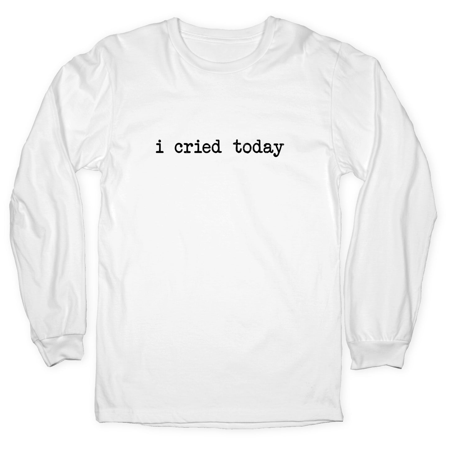I Cried Today Longsleeve Tee