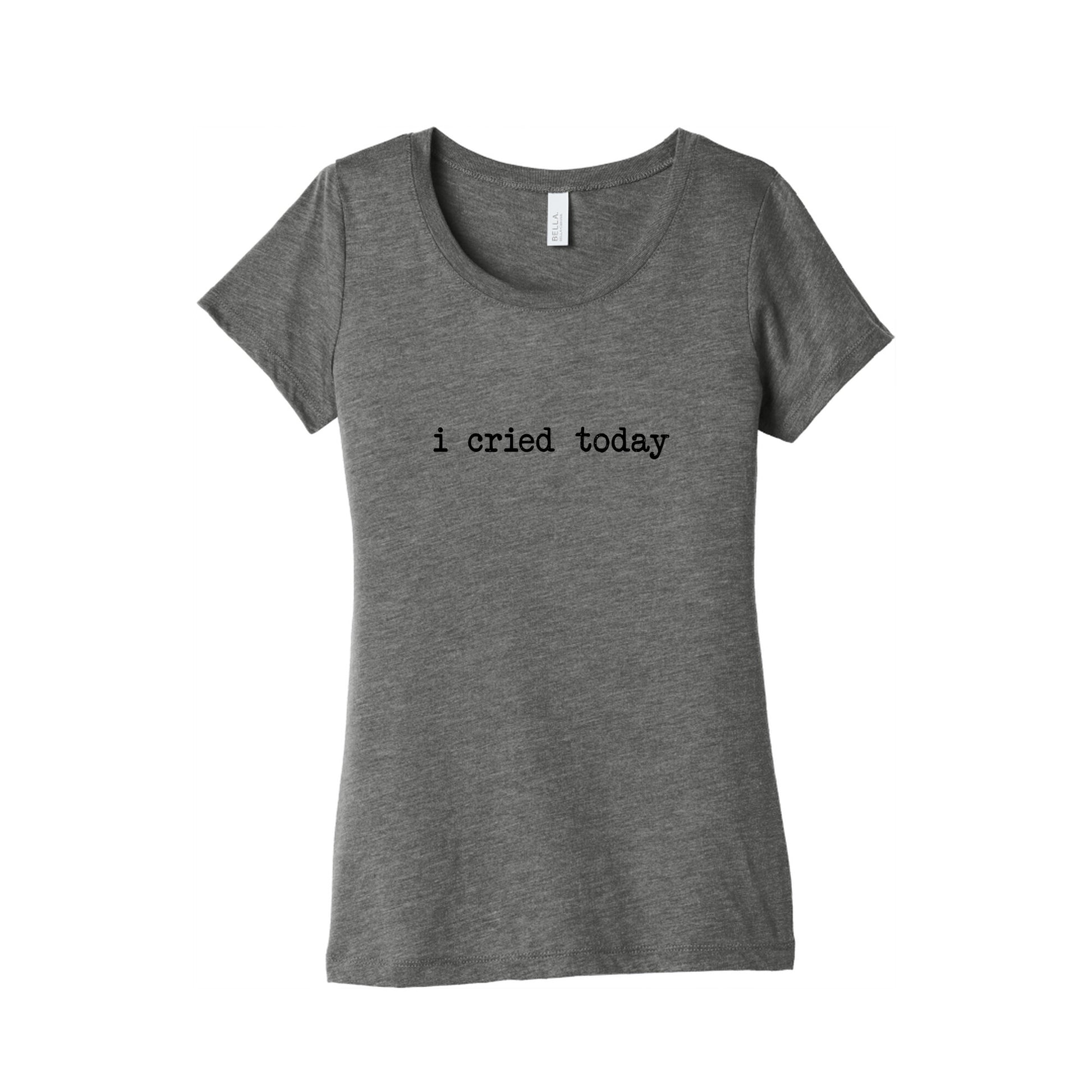 I Cried Today Womens Triblend Tee