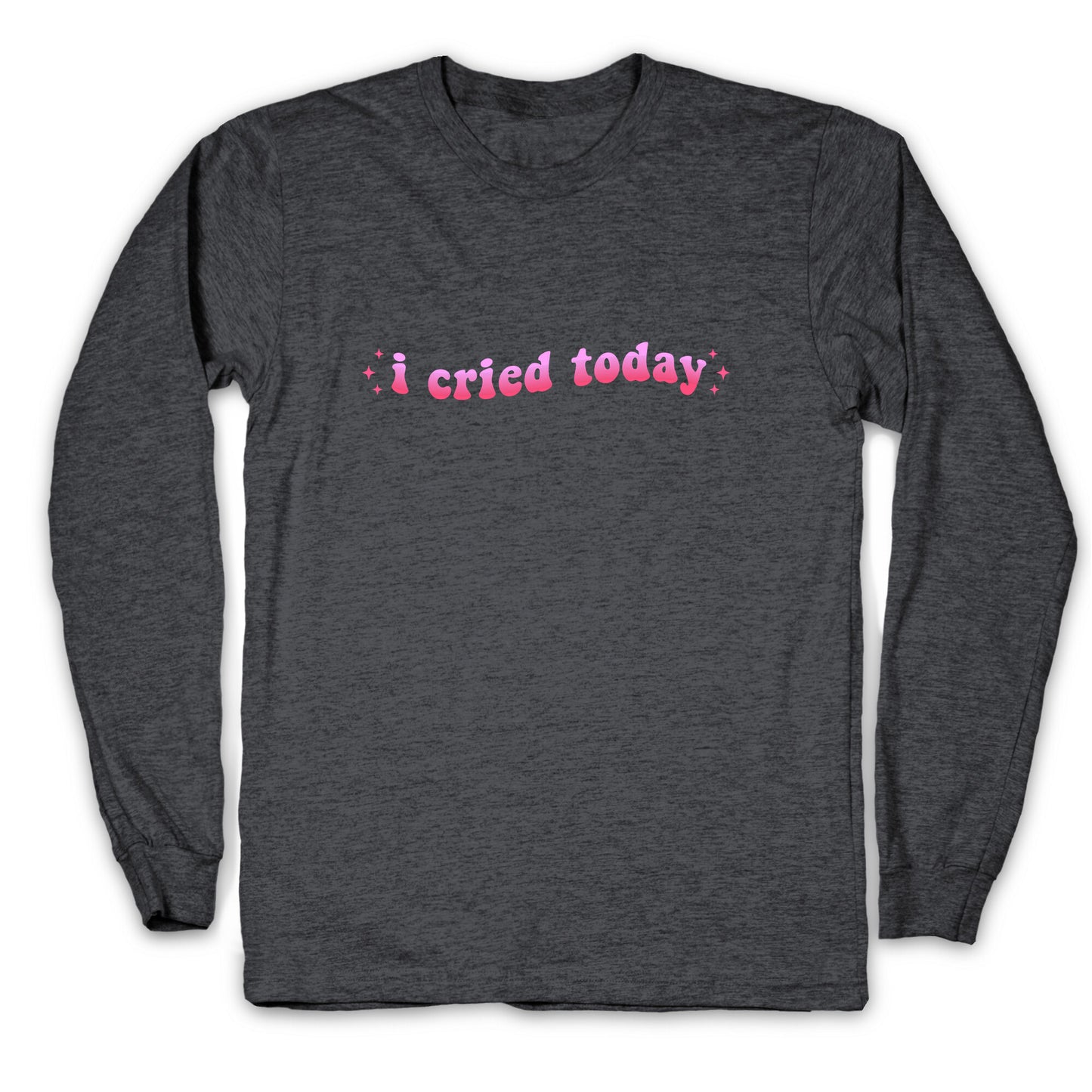 I Cried Today Pink Longsleeve Tee