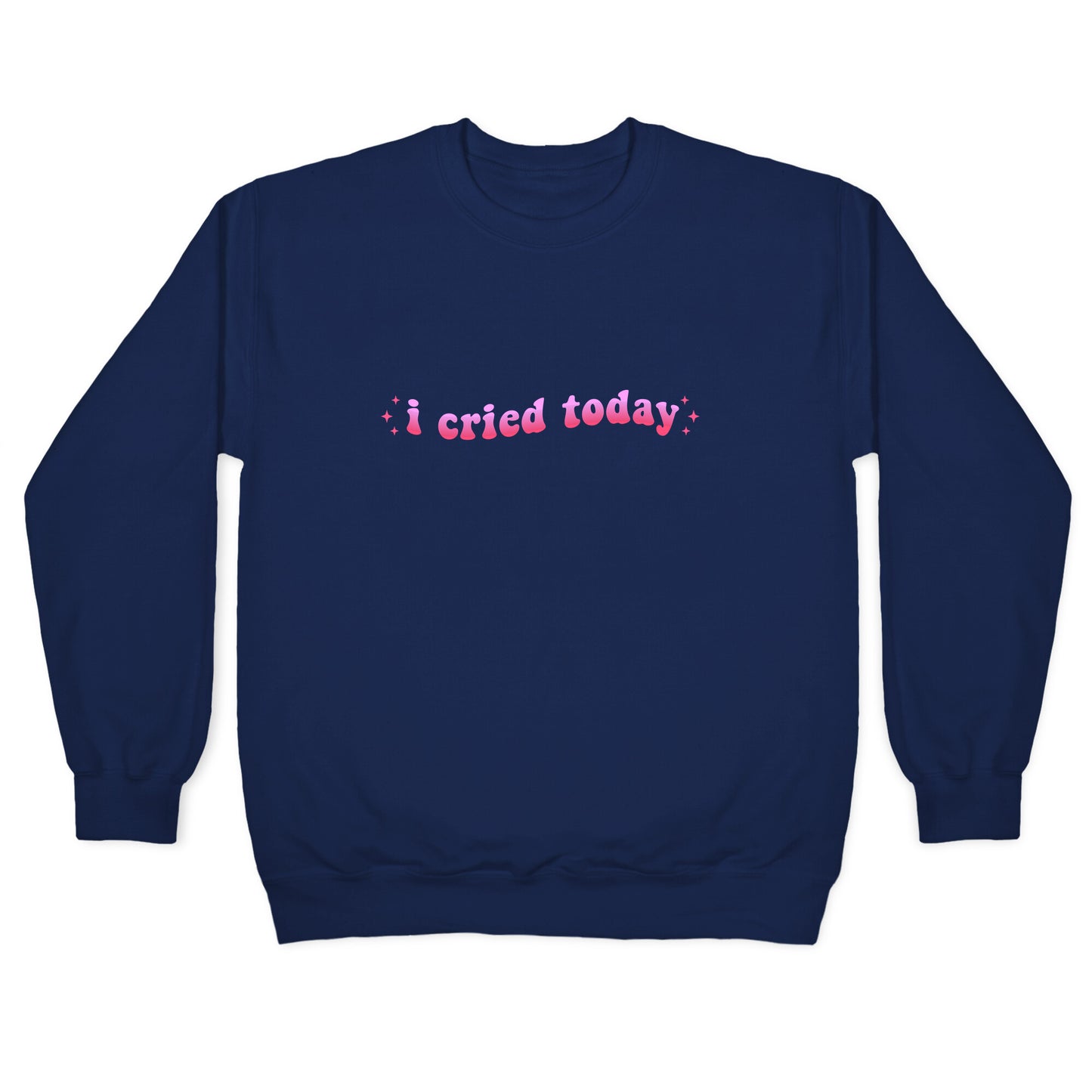 I Cried Today Pink Crewneck Sweatshirt