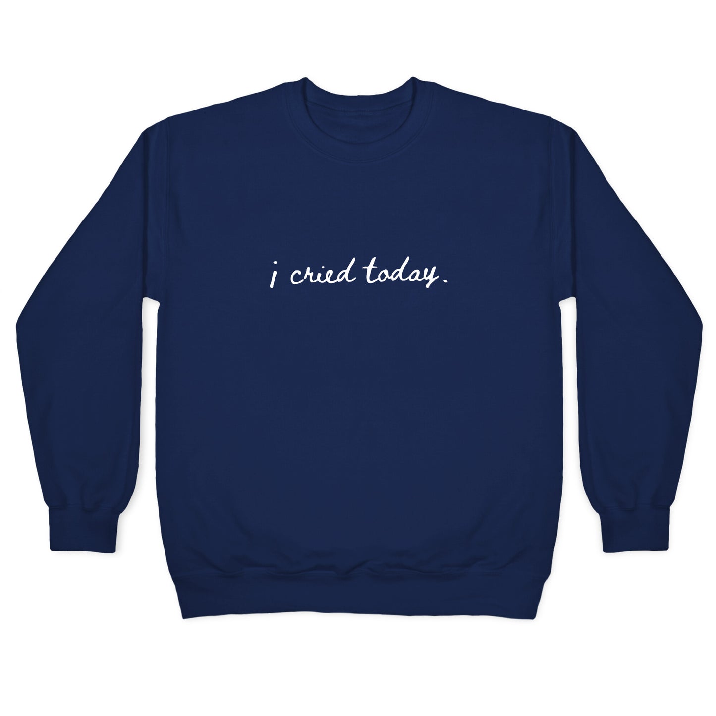 I Cried Today Cursive Crewneck Sweatshirt