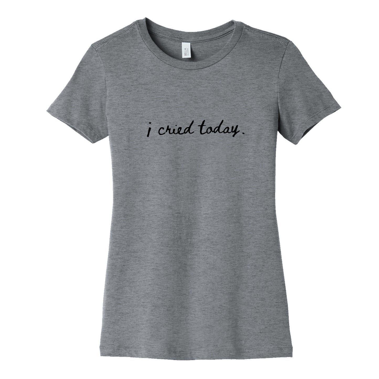 I Cried Today Cursive Womens Cotton Tee