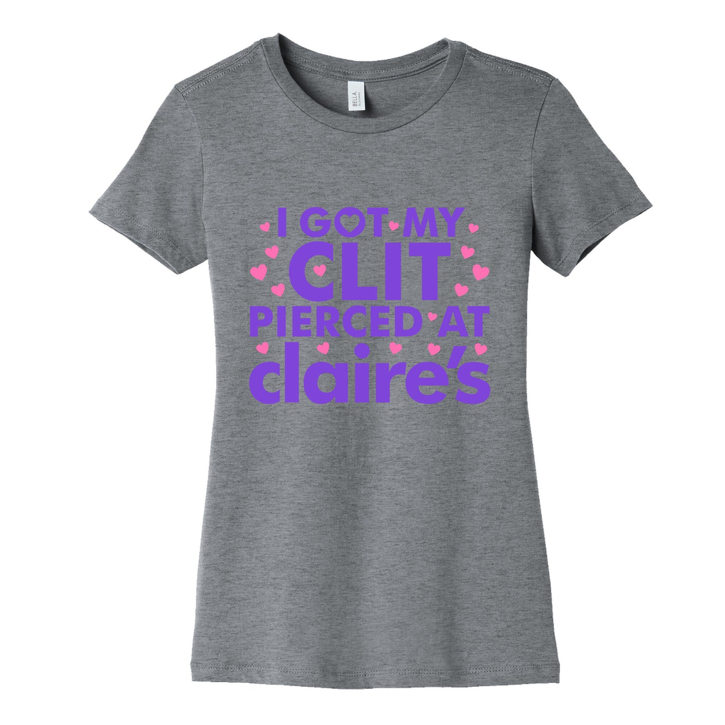 I Got My Clit Pierced At Claires Funny Womens Cotton Tee