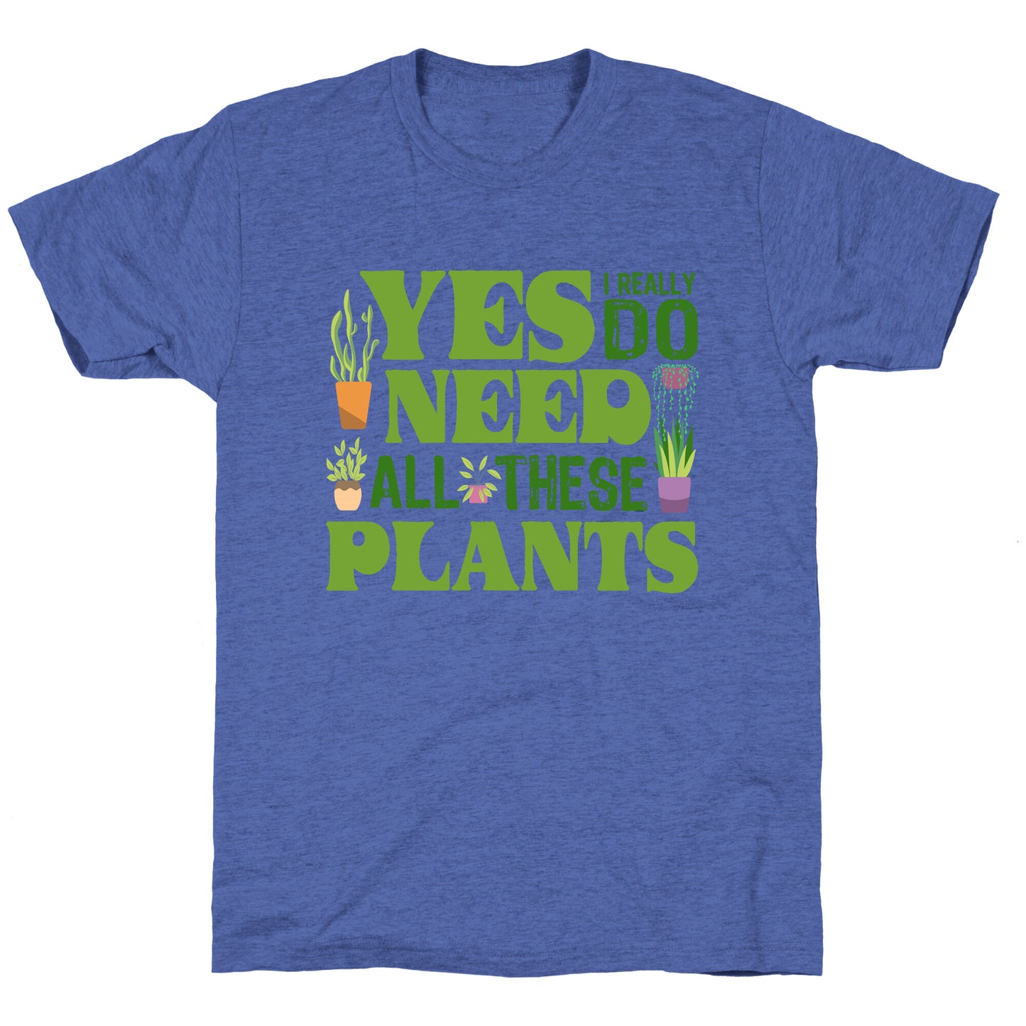 Yes I Really Do Need All These Plants Unisex Triblend Tee