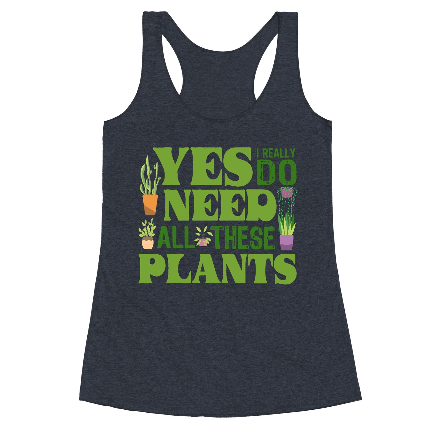 Yes I Really Do Need All These Plants Racerback Tank