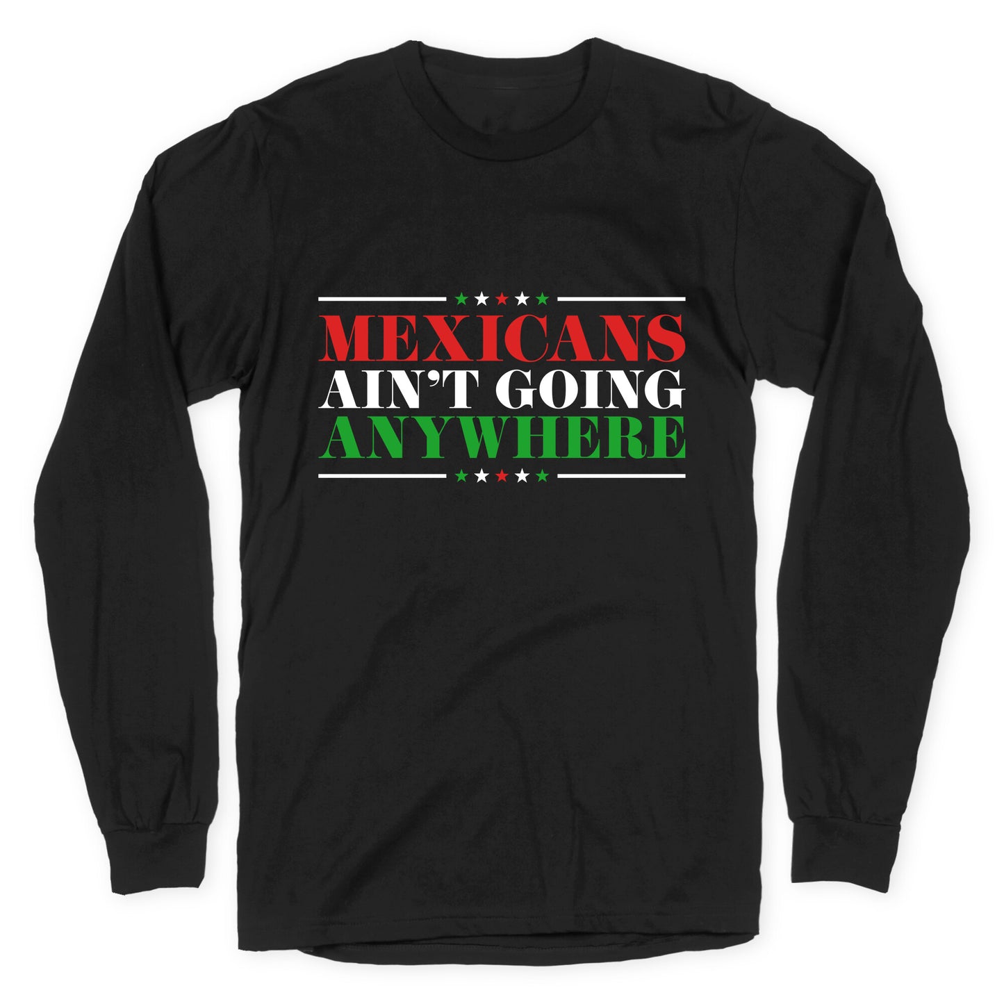 MAGA Mexicans Arent Going Anywhere Longsleeve Tee