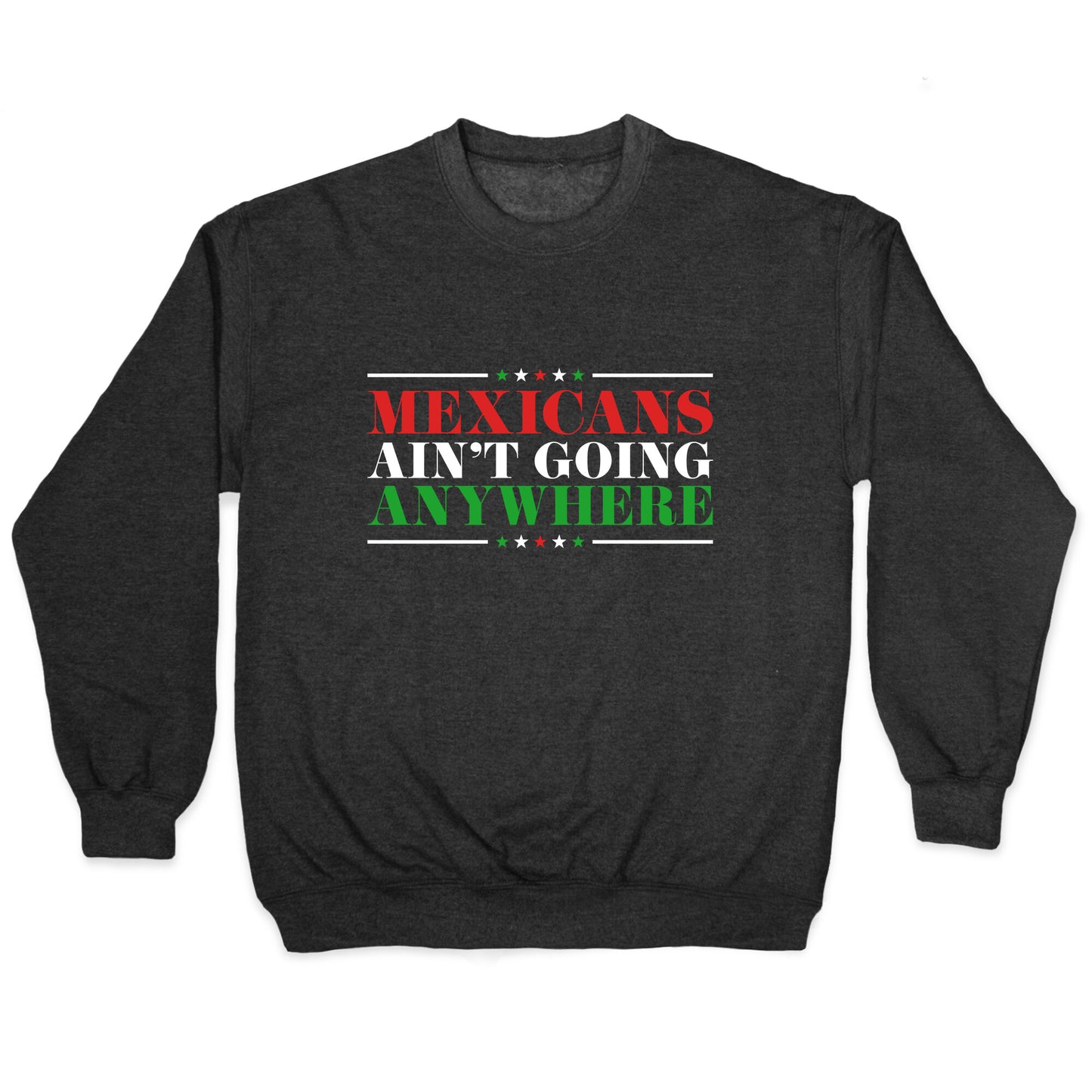 MAGA Mexicans Arent Going Anywhere Crewneck Sweatshirt