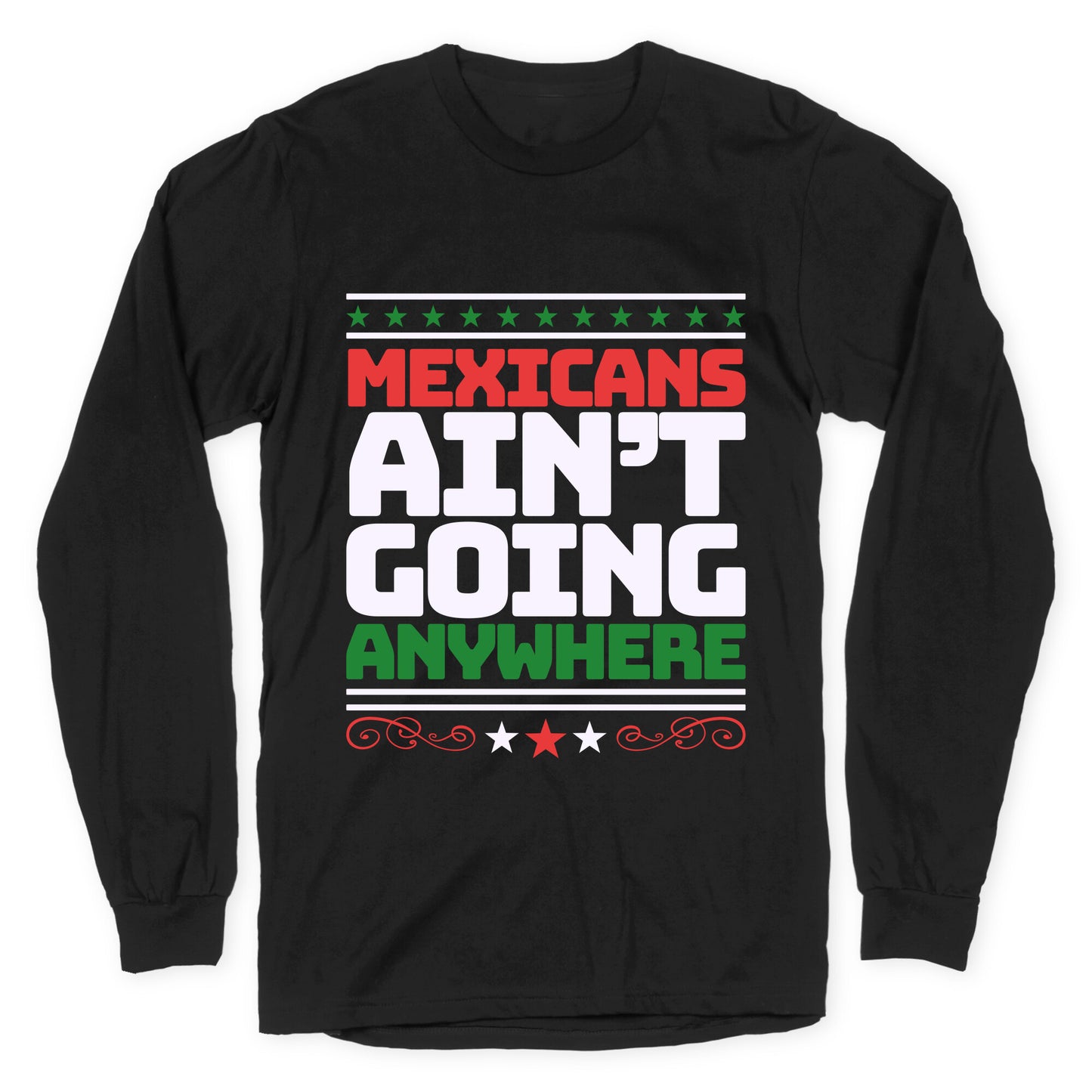 Mexicans Arent Going Anywhere MAGA Longsleeve Tee