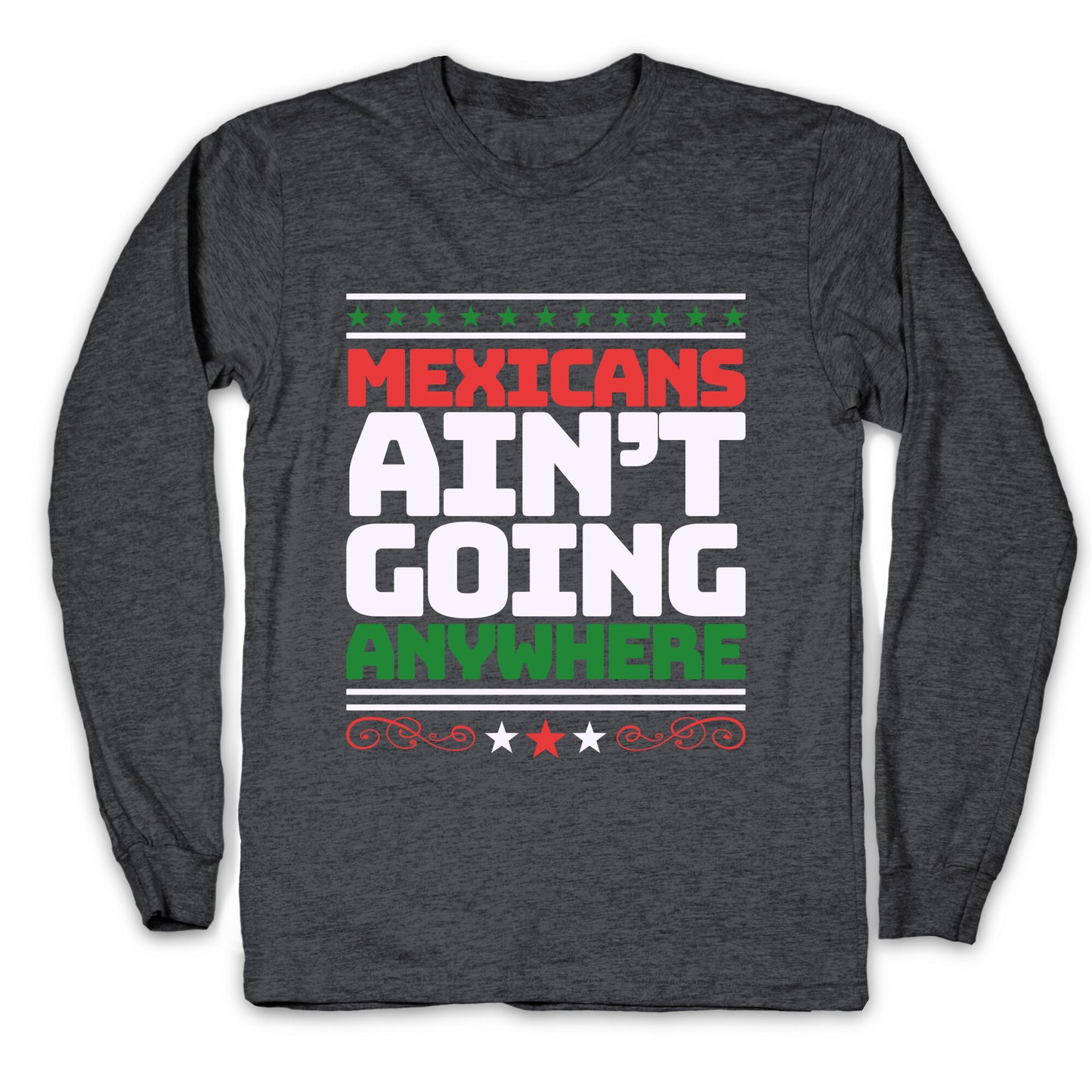 Mexicans Arent Going Anywhere MAGA Longsleeve Tee