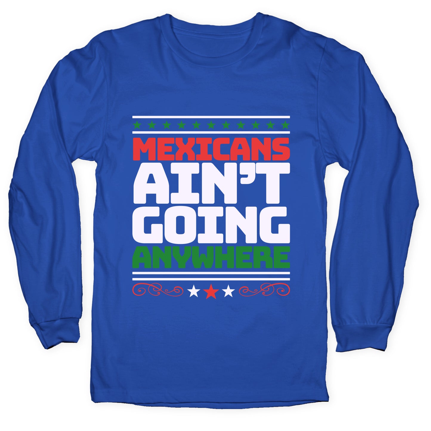 Mexicans Arent Going Anywhere MAGA Longsleeve Tee