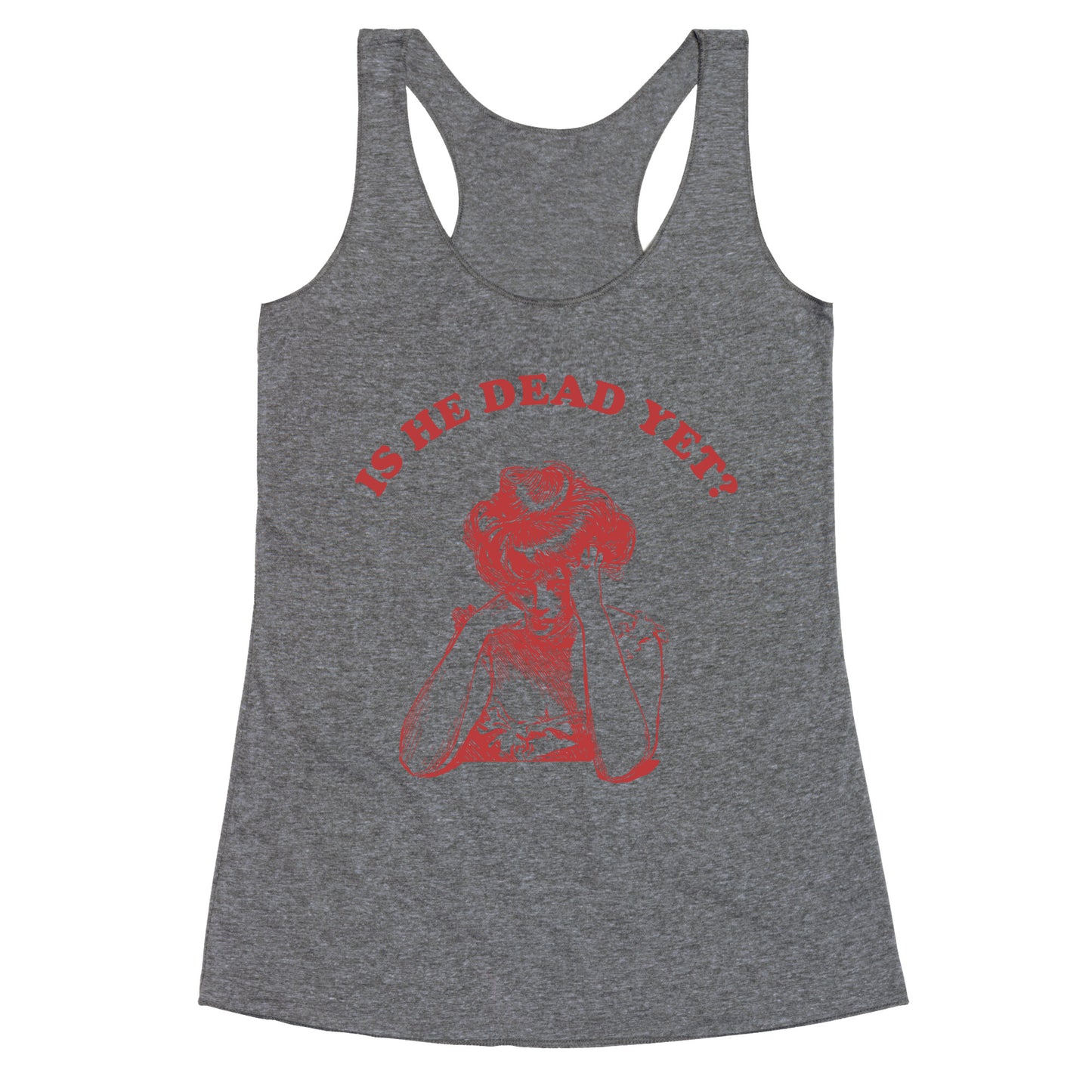 Is He Dead Yet Racerback Tank