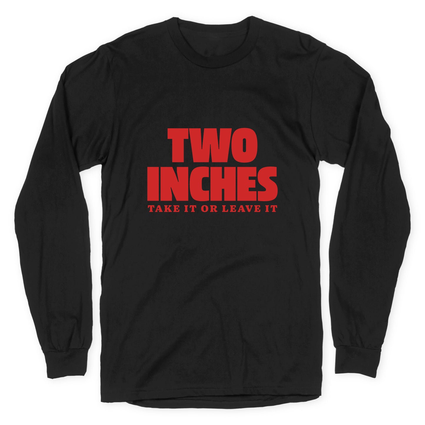 Two Inches Take It Or Leave It Longsleeve Tee
