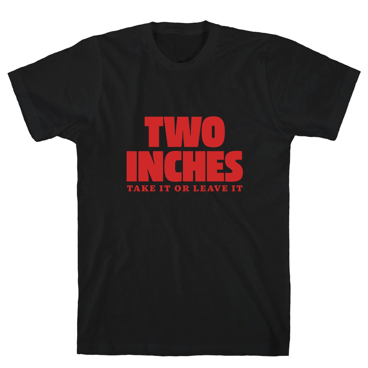 Two Inches Take It Or Leave It T-Shirt