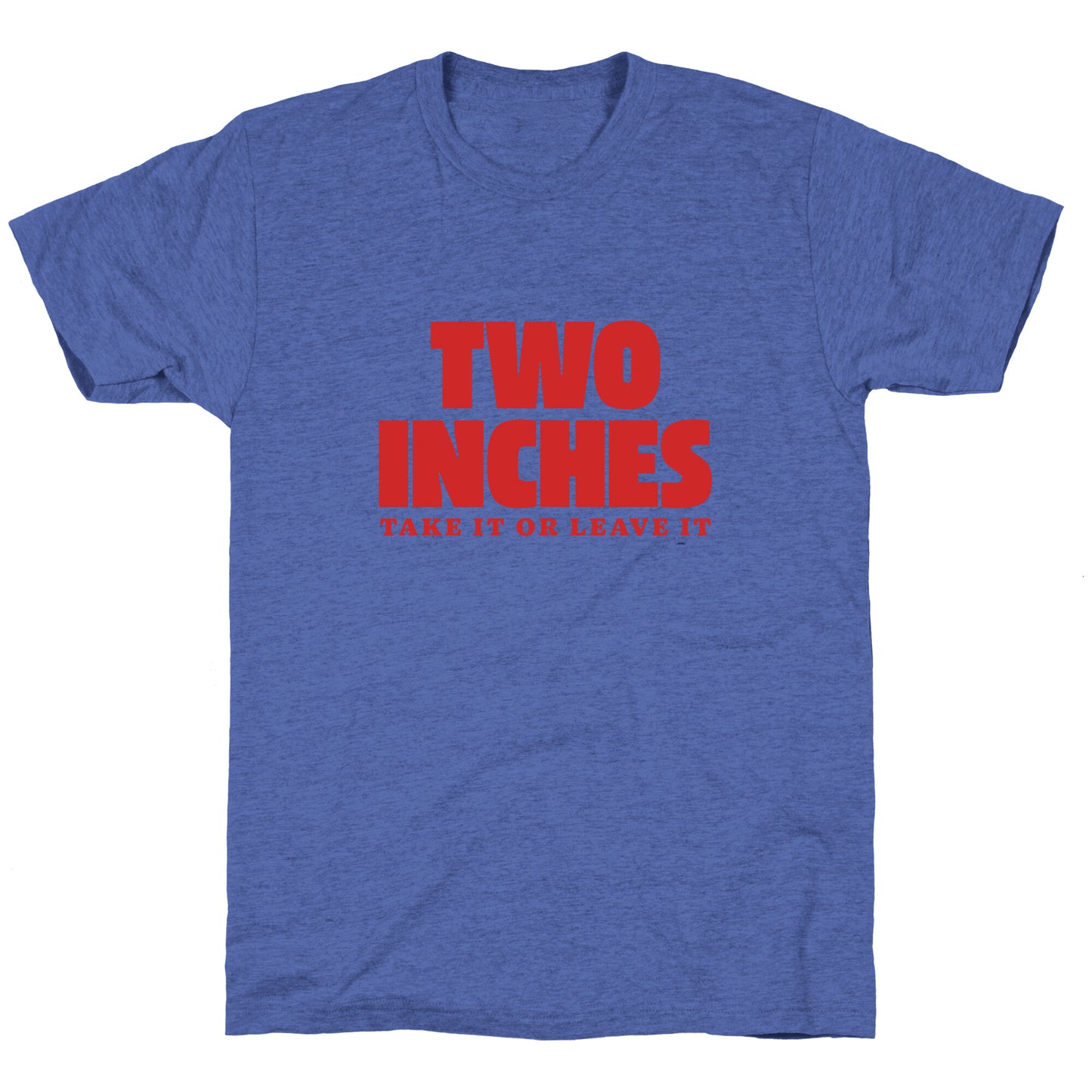 Two Inches Take It Or Leave It Unisex Triblend Tee