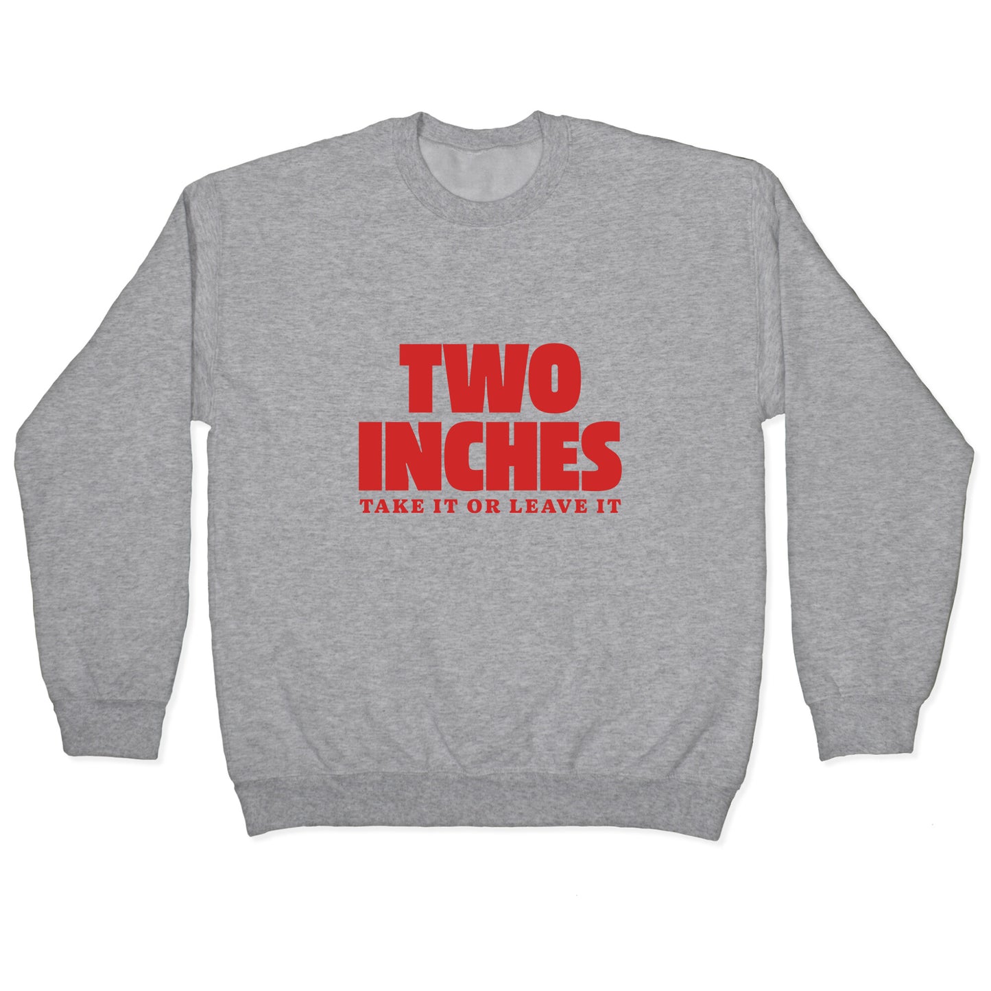 Two Inches Take It Or Leave It Crewneck Sweatshirt
