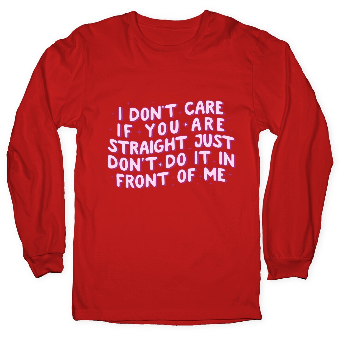 I Dont Care If You Are Straight Longsleeve Tee