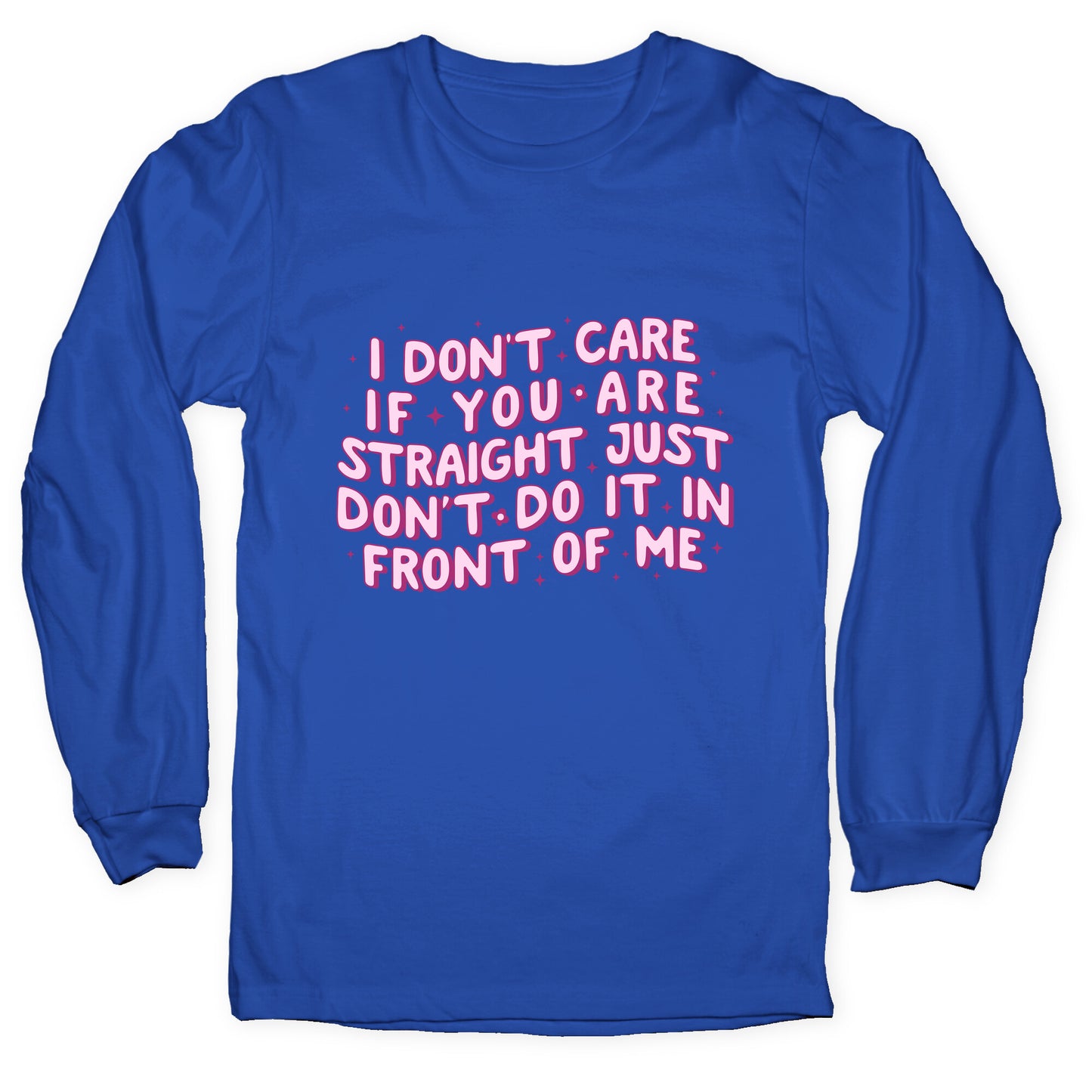 I Dont Care If You Are Straight Longsleeve Tee