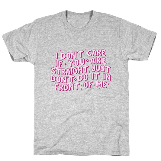 I Dont Care If You Are Straight T-Shirt