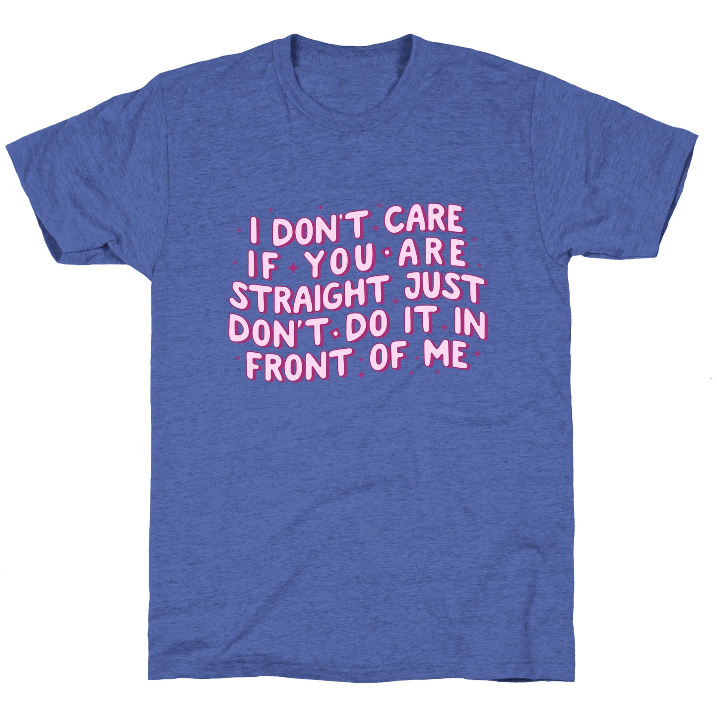 I Dont Care If You Are Straight Unisex Triblend Tee