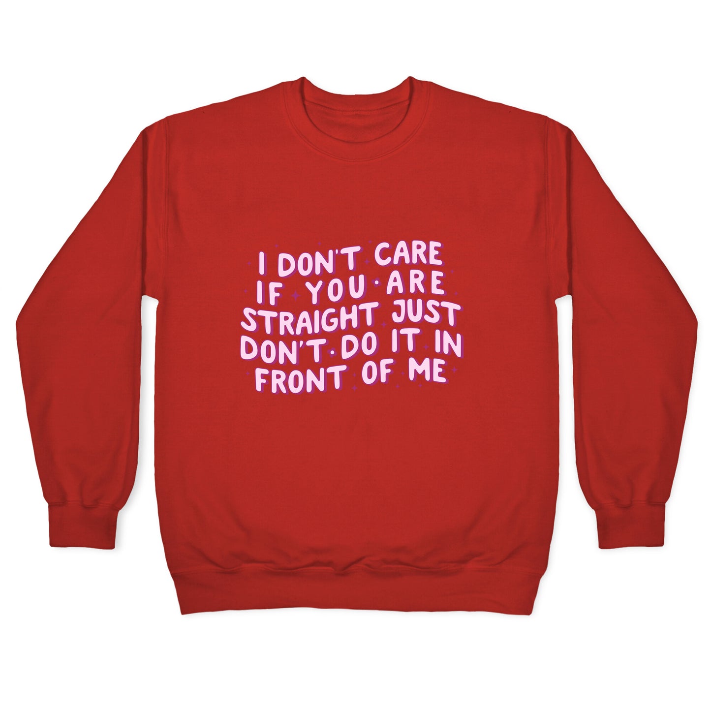 I Dont Care If You Are Straight Crewneck Sweatshirt