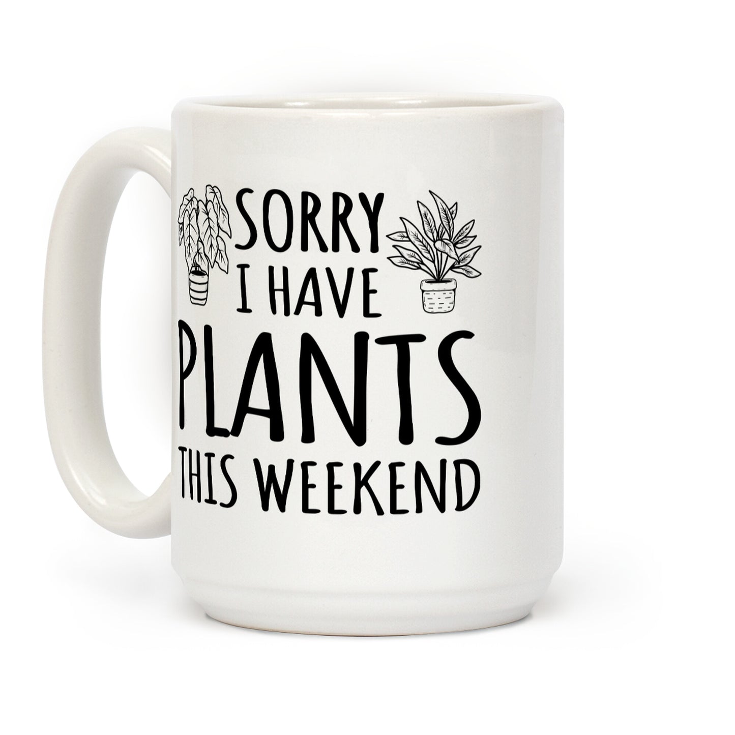 Sorry I Have Plants This Weekend Coffee Mug
