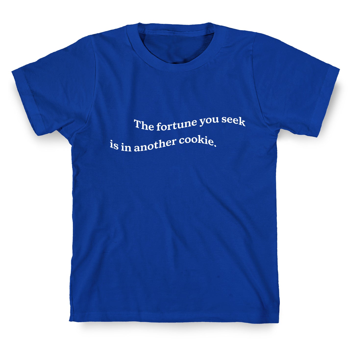 The Fortune You Seek is in Another Cookie T-Shirt