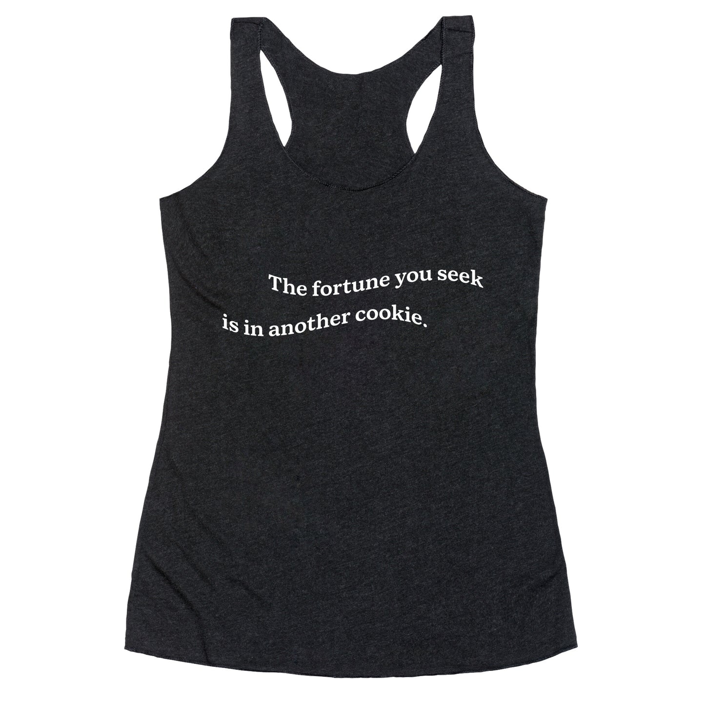 The Fortune You Seek is in Another Cookie Racerback Tank