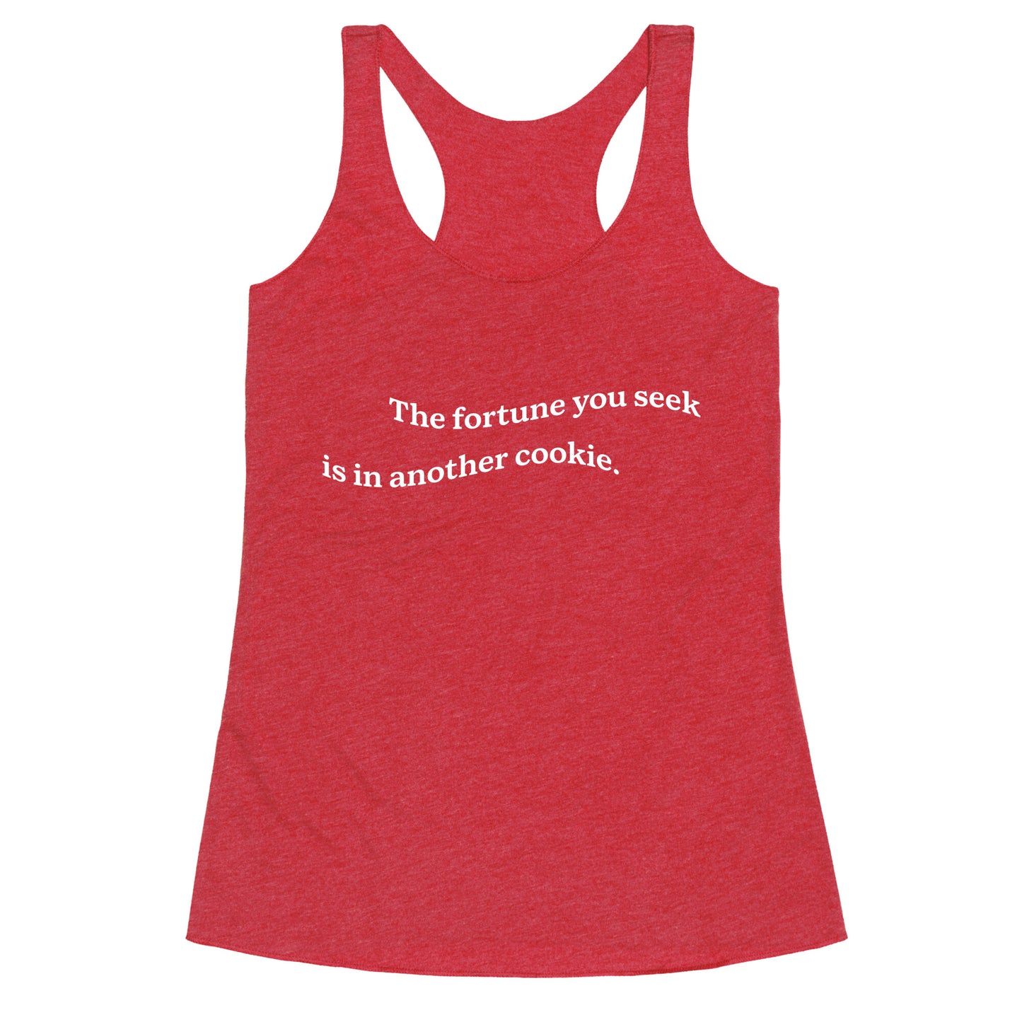 The Fortune You Seek is in Another Cookie Racerback Tank