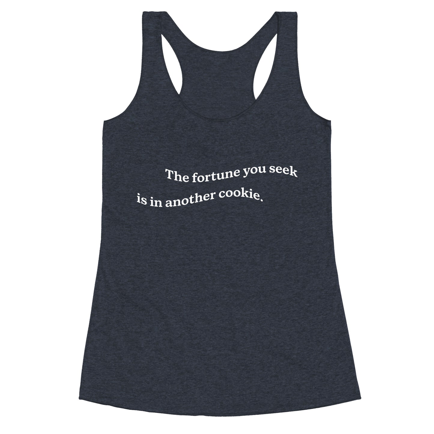 The Fortune You Seek is in Another Cookie Racerback Tank