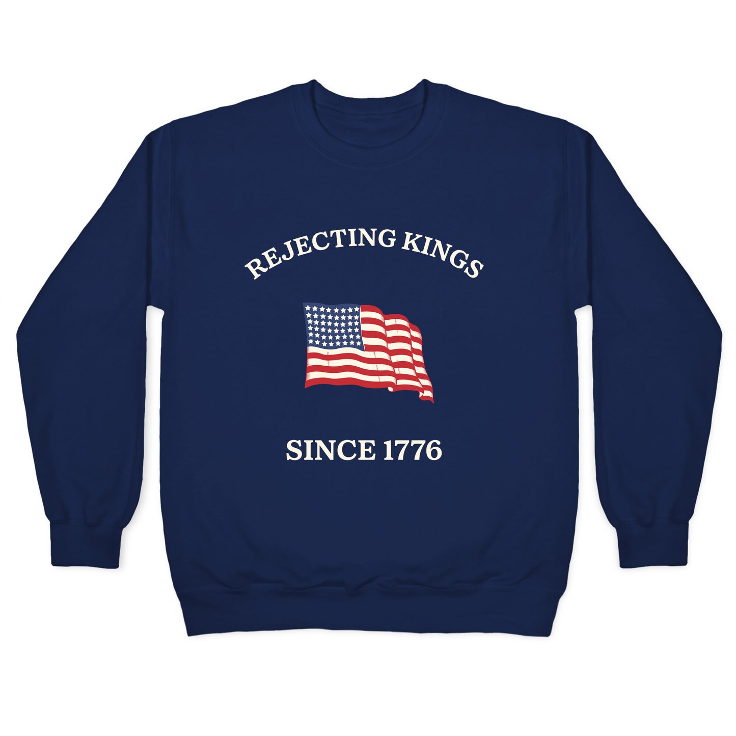 Rejecting Kings Since 1776 Crewneck Sweatshirt