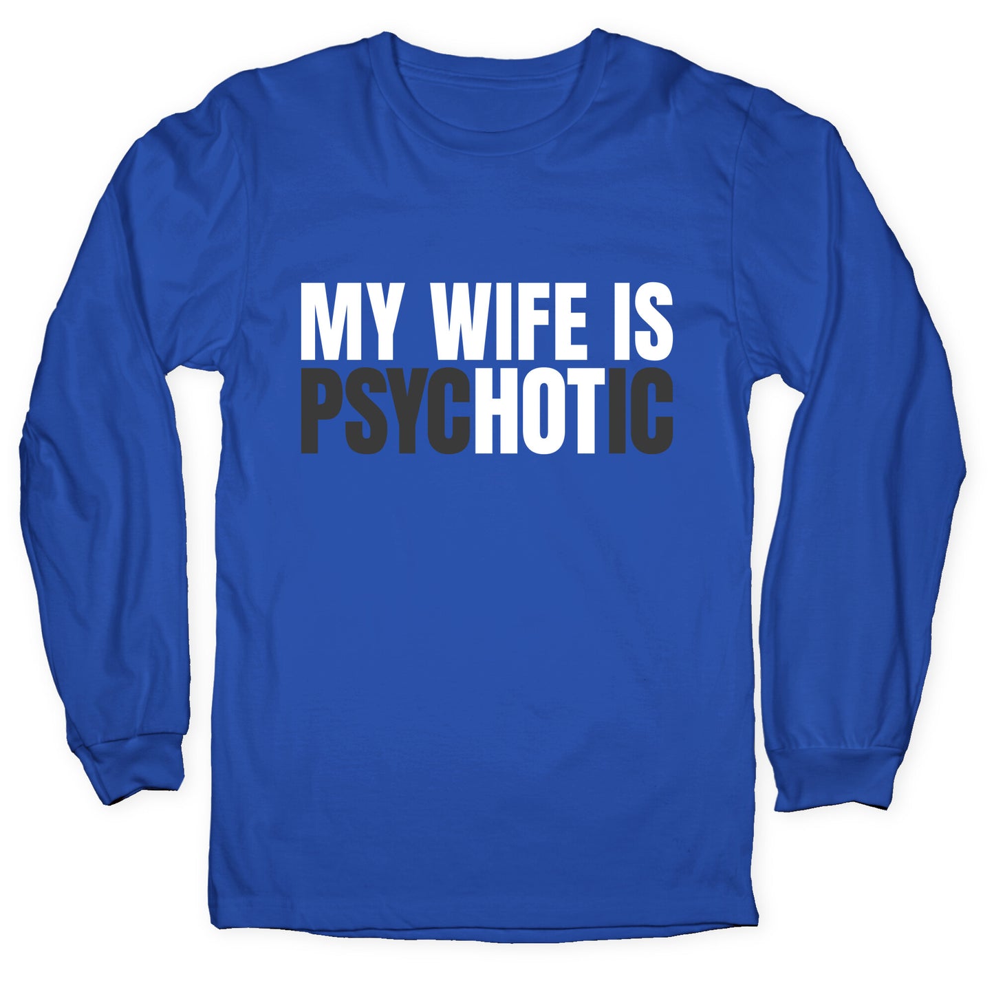 My Wife Is Psychotic Longsleeve Tee