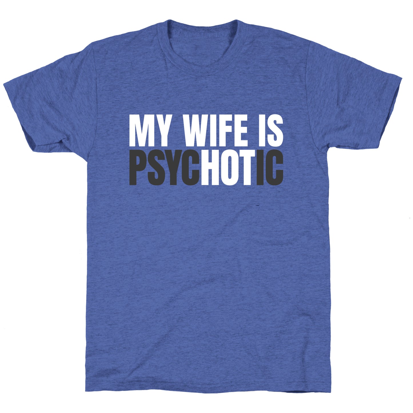 My Wife Is Psychotic Unisex Triblend Tee