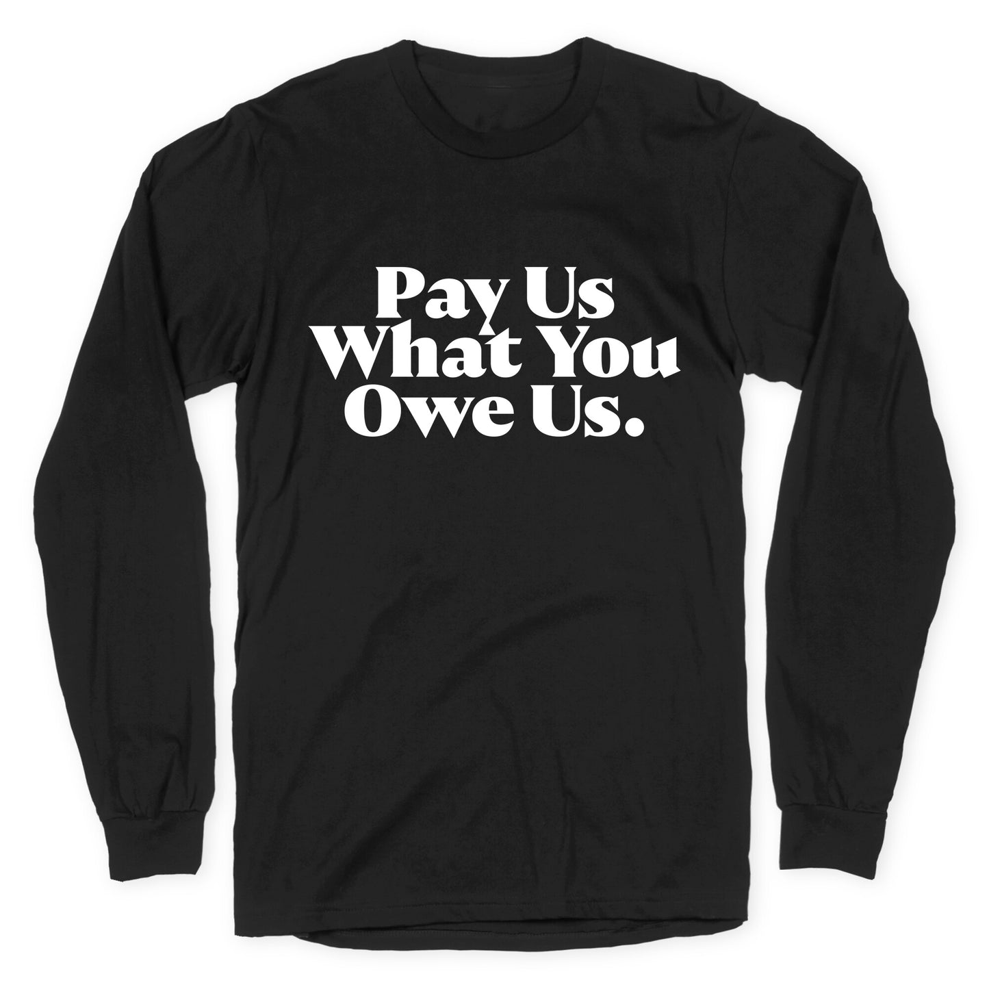 Pay Us What You Owe Us Longsleeve Tee