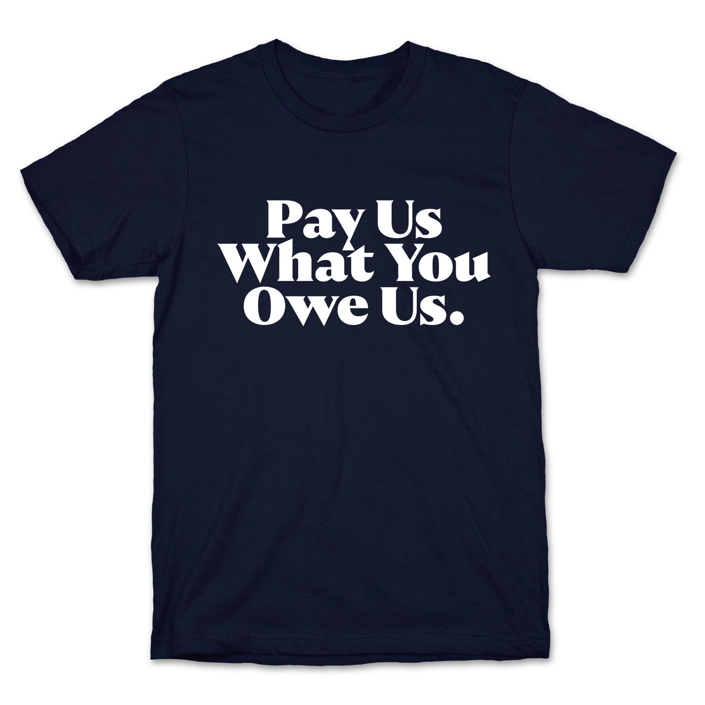 Pay Us What You Owe Us T-Shirt