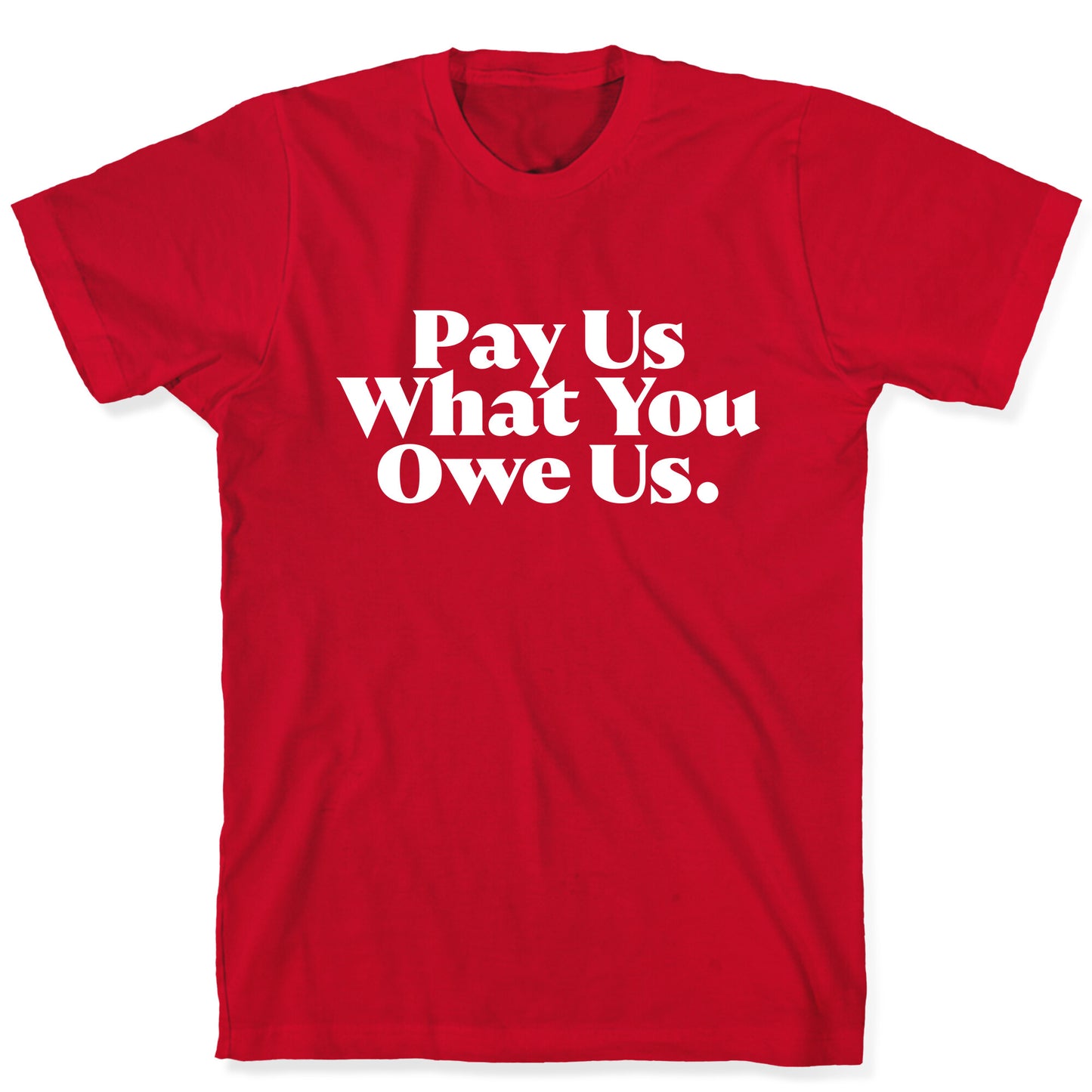 Pay Us What You Owe Us T-Shirt