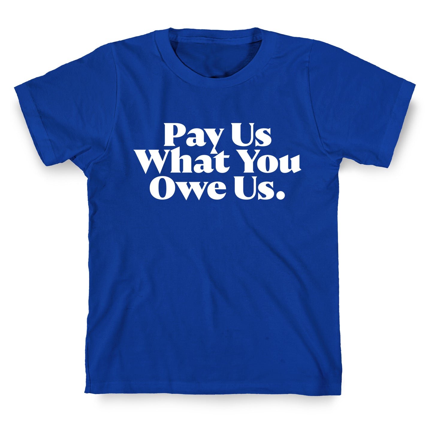 Pay Us What You Owe Us T-Shirt