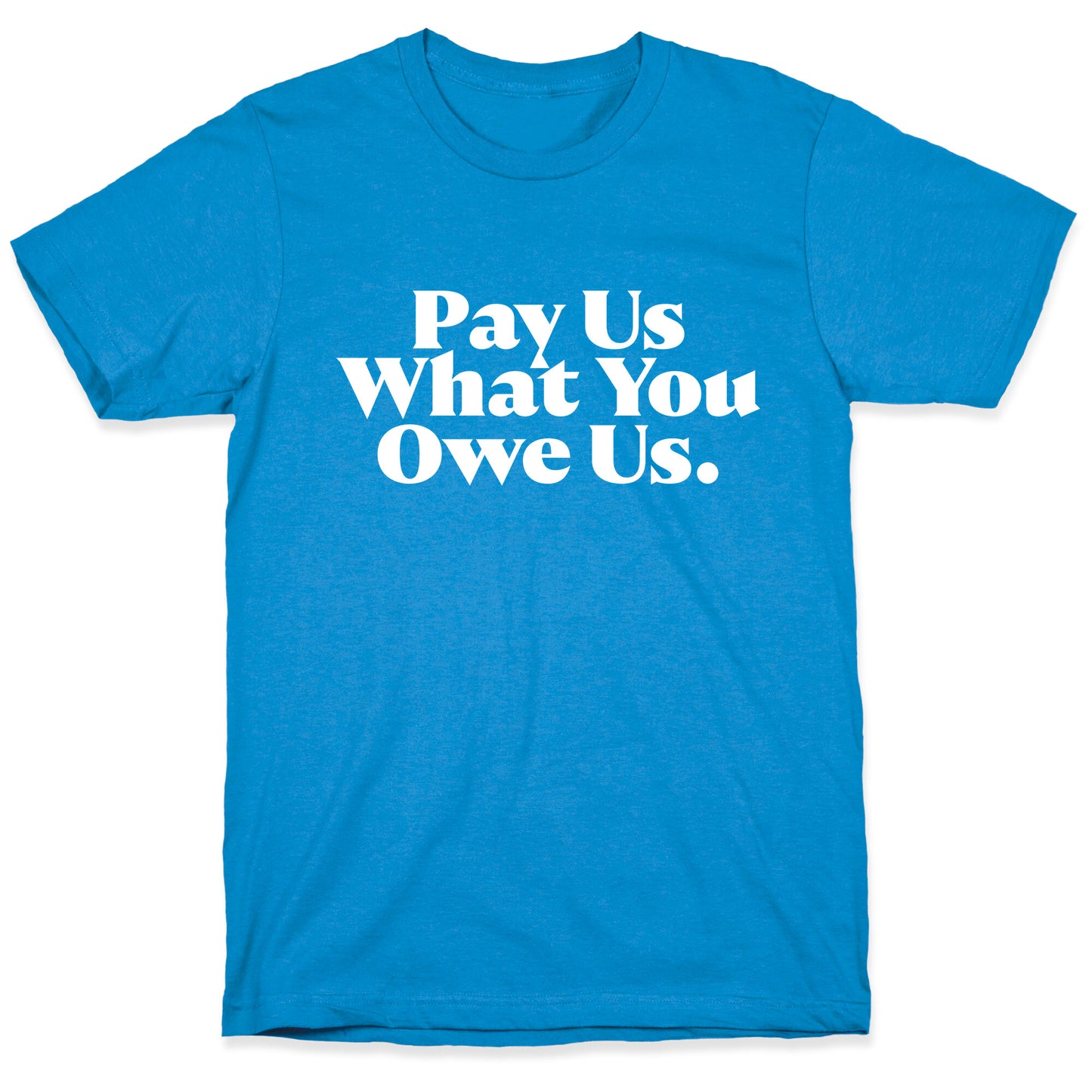 Pay Us What You Owe Us T-Shirt