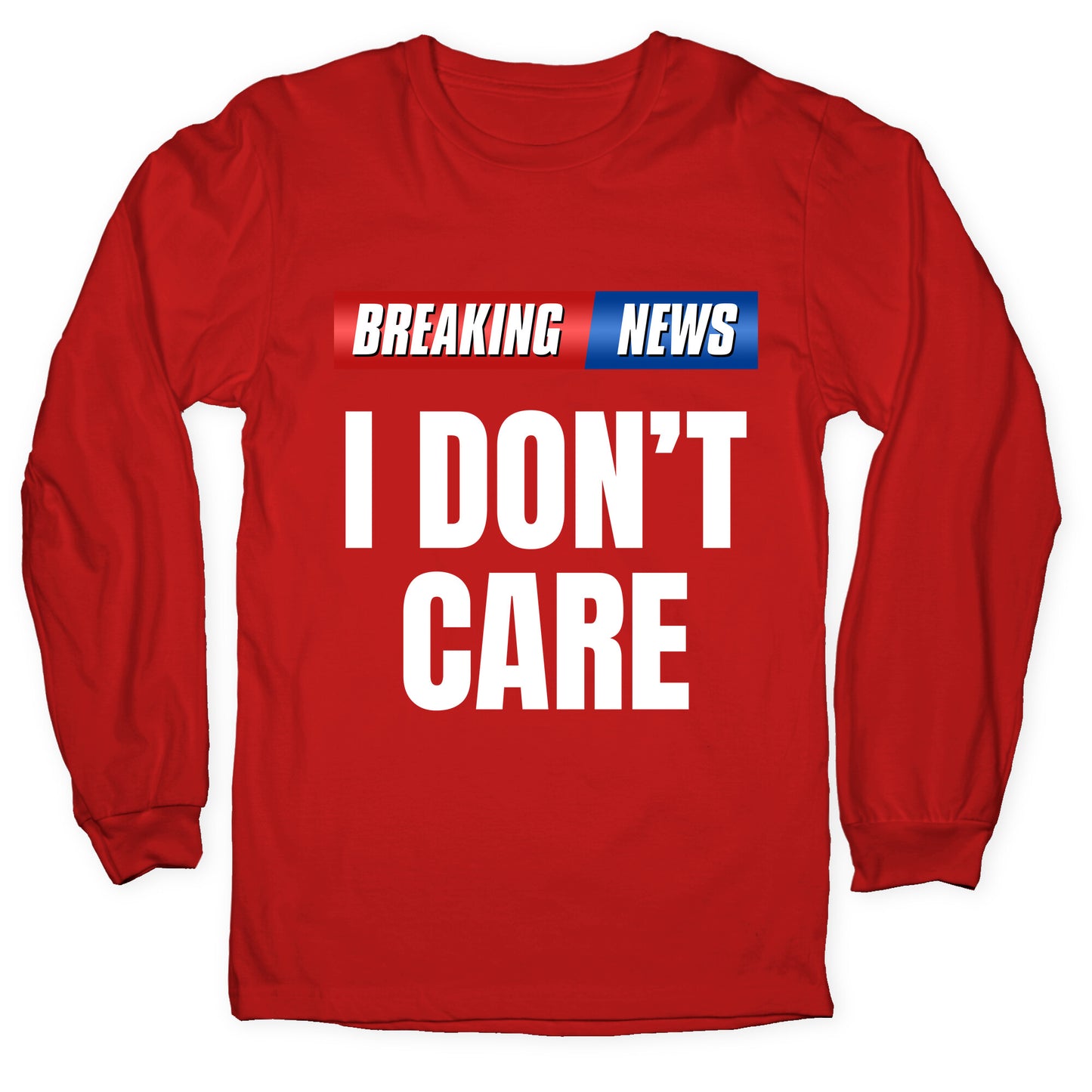 Breaking News I Dont Care Longsleeve Tee
