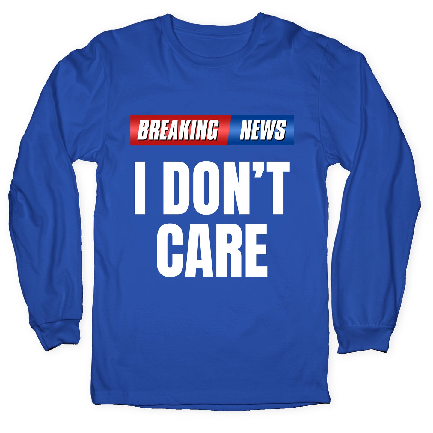 Breaking News I Dont Care Longsleeve Tee