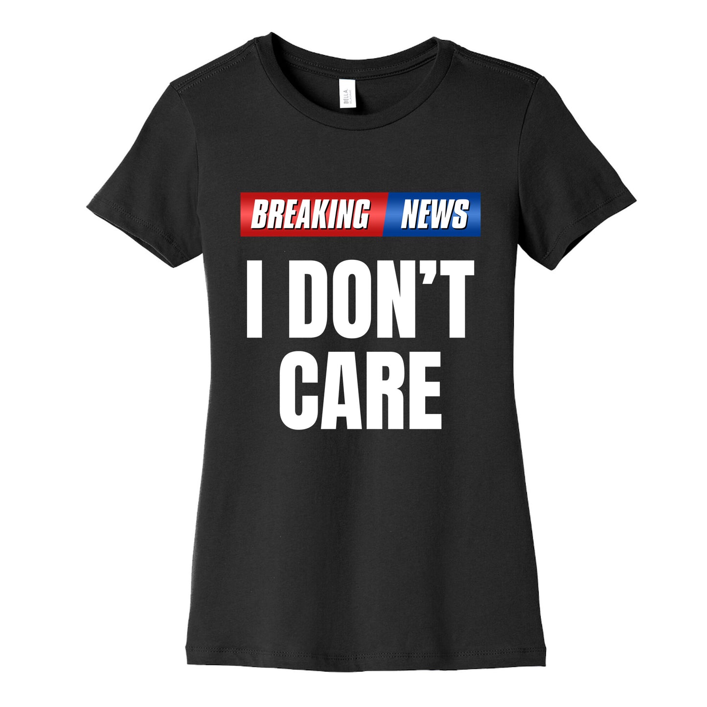 Breaking News I Dont Care Womens Cotton Tee